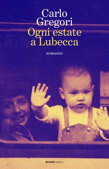 Ogni estate a Lubecca - Carlo Gregori - Libro Incontri Editrice 2022, Proposte | Libraccio.it