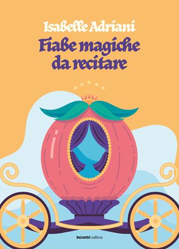 Fiabe magiche da recitare - Isabelle Adriani - Libro Incontri Editrice 2022, Varia | Libraccio.it