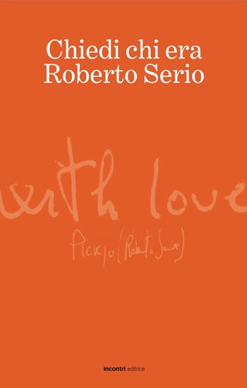 Chiedi chi era Roberto Serio  - Libro Incontri Editrice 2023 | Libraccio.it