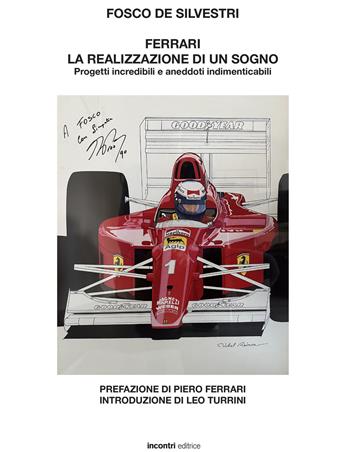 Ferrari. La realizzazione di un sogno. Progetti incredibili e aneddoti indimenticabili - Fosco De Silvestri - Libro Incontri Editrice 2023 | Libraccio.it