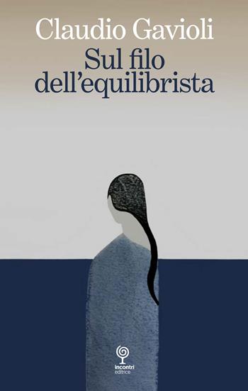 Sul filo dell'equilibrista - Claudio Gavioli - Libro Incontri Editrice 2023 | Libraccio.it