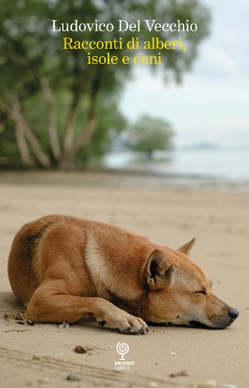 Racconti di alberi, isole e cani - Ludovico Del Vecchio - Libro Incontri Editrice 2024 | Libraccio.it