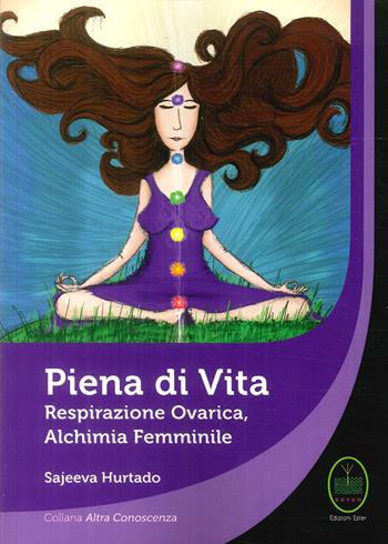 Piena di vita. Respirazione ovarica, alchimia femminile. - Sajeeva Hurtado - Libro Ester 2017, Altra conoscenza | Libraccio.it