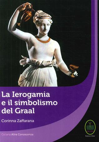La Ierogamia e il simbolismo del Graal - Corinna Zaffarana - Libro Ester 2017 | Libraccio.it