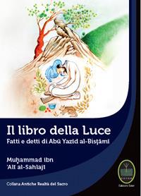 Il libro della luce. Fatti e detti di Abu Yazid Al-Bistami - Muhammad Ibn 'Ali al-Sahlaji - Libro Ester 2018, Antiche realtà del sacro | Libraccio.it
