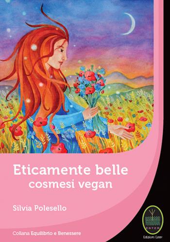 Eticamente belle. Cosmesi vegan - Silvia Polesello - Libro Ester 2018, Equilibrio e benessere | Libraccio.it