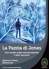 La pazzia di Jones. Uno studio sulla reincarnazione e altri tacconti