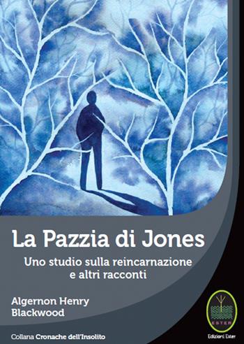 La pazzia di Jones. Uno studio sulla reincarnazione e altri tacconti - Algernon Blackwood - Libro Ester 2019, Cronache dell'insolito | Libraccio.it