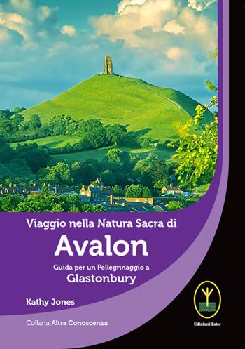 Viaggio nella natura sacra di Avalon. Guida per un pellegrinaggio a Glastonbury - Kathy Jones - Libro Ester 2020 | Libraccio.it