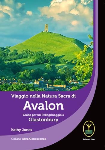 Viaggio nella natura sacra di Avalon. Guida per un pellegrinaggio a Glastonbury - Kathy Jones - Libro Ester 2020 | Libraccio.it
