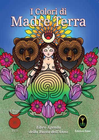 I Colori di Madre Terra. Libro-Agenda del Tempio della Dea - Sarah Perini, Marianna Bevilacqua - Libro Ester 2020 | Libraccio.it