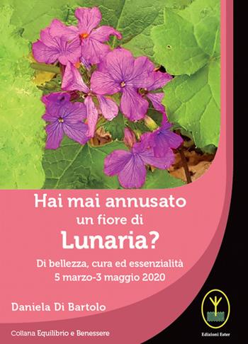 Hai mai annusato un fiore di Lunaria? Di bellezza, cura ed essenzialità 5 marzo-3 maggio 2020 - Daniela Di Bartolo - Libro Ester 2021, Equilibrio e benessere | Libraccio.it