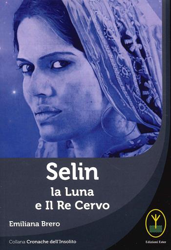 Selin. La Luna e il Re Cervo - Emiliana Brero - Libro Ester 2021, Cronache dell'insolito | Libraccio.it
