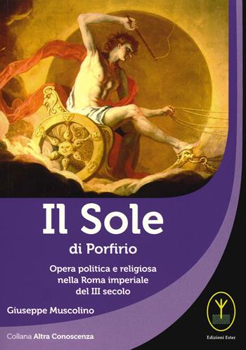 Il sole di porfirio. Opera politica e religiosa nella Roma imperiale del III secolo - Giuseppe Muscolino - Libro Ester 2021, Altra conoscenza | Libraccio.it