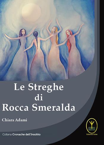 Le streghe di Rocca Smeralda - Chiara Adami - Libro Ester 2022, Cronache dell'insolito | Libraccio.it