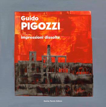 Guido Pigozzi. Impressioni dissolte  - Libro Quinta Parete 2017, Edizioni d'arte Quinta Parete | Libraccio.it