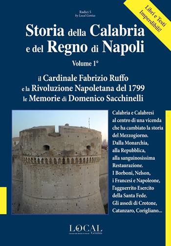 Storia della Calabria e del Regno di Napoli. Vol. 1: Cardinale Fabrizio Ruffo e la Rivoluzione Napoletana del 1799. Le Memorie di Domenico Sacchinelli, Il. - Massimo Tigani Sava - Libro Local Genius 2020, Radici | Libraccio.it
