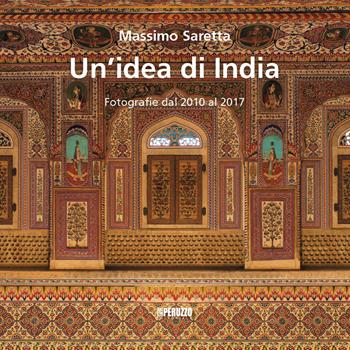 Un' idea di India. Fotografie dal 2010 al 2017. Ediz. illustrata - Massimo Saretta - Libro Peruzzo Editoriale 2019 | Libraccio.it