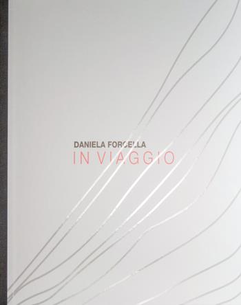 Daniela Forcella. In viaggio. Ediz. italiana e inglese  - Libro Peruzzo Editoriale 2018 | Libraccio.it