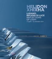 Helidon Xhixha. Lugano: riflessi di luce. Catalogo della mostra (Lugano, 17 aprile-22 settembre 2019). Ediz. italiana e inglese