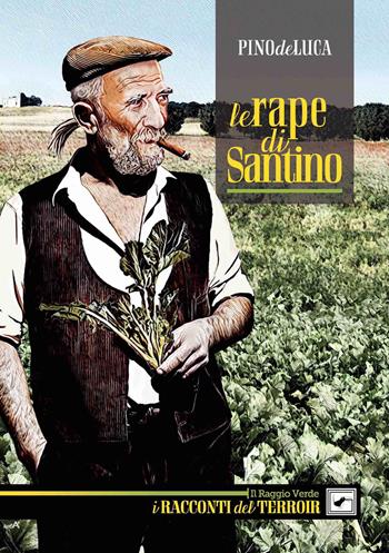 Le rape di Santino - Pino De Luca - Libro Il Raggio Verde 2018, I racconti del terroir | Libraccio.it