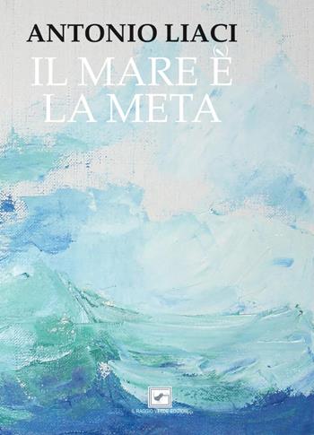 Il mare è (e) la meta - Antonio Liaci - Libro Il Raggio Verde 2020 | Libraccio.it