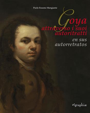 Francisco De Goya Y Lucientes. Il Primo Autoritratto-The first self-portrait. Ediz. bilingue - Roberta Lapucci, Paolo Erasmo Mangiante - Libro Etgraphiae 2019 | Libraccio.it