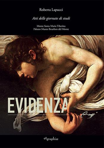 Evidenza Caravaggio. Atti delle Giornate di studi. Monte Santa Tiberina-Palazzo Museo Bourbon del Monte. Ediz. italiana e inglese  - Libro Etgraphiae 2020 | Libraccio.it