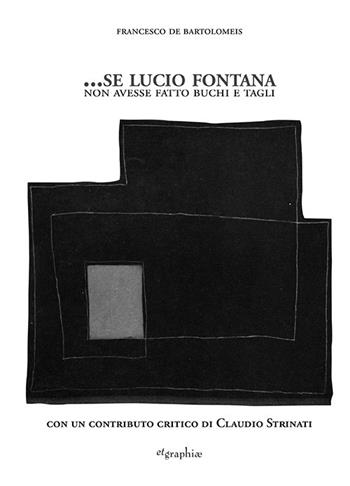 ...Se Lucio Fontana non avesse fatto buchi e tagli - Francesco De Bartolomeis - Libro Etgraphiae 2021 | Libraccio.it