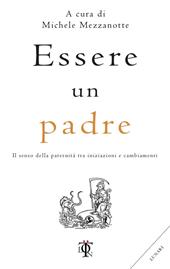 Essere un padre. Il senso della paternità tra iniziazioni e cambiamenti