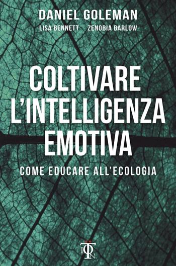 Coltivare l'intelligenza emotiva. Come educare all'ecologia - Daniel Goleman, Lisa Bennett, Zenobia Barlow - Libro Tlon 2017, Bebas | Libraccio.it