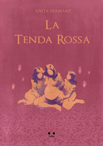 La tenda rossa - Anita Diamant - Libro Tlon 2019, Finzioni | Libraccio.it