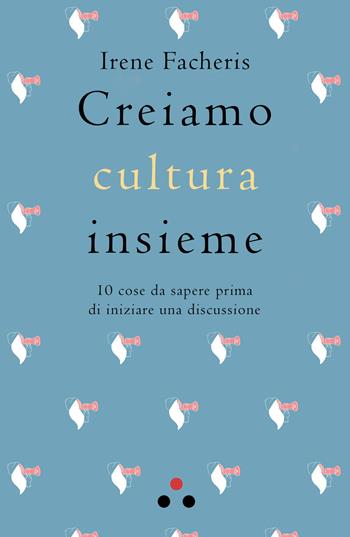 Creiamo cultura insieme. 10 cose da sapere prima di iniziare una discussione - Irene Facheris - Libro Tlon 2018, Planetari | Libraccio.it