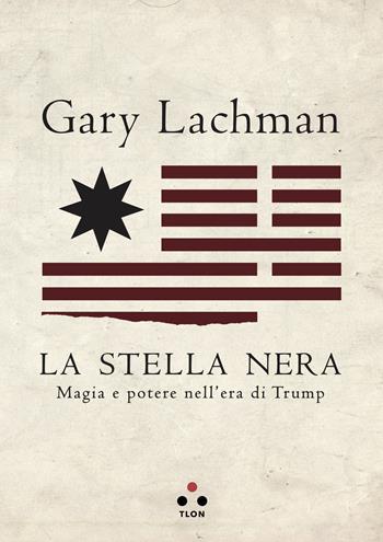 La stella nera. Magia e potere nell'era di Trump - Gary Lachman - Libro Tlon 2019, Planetari | Libraccio.it