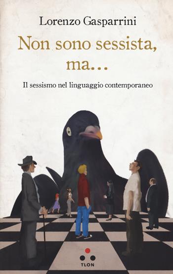 Non sono sessista, ma... Il sessismo nel linguaggio contemporaneo - Lorenzo Gasparrini - Libro Tlon 2019, Numeri Primi | Libraccio.it