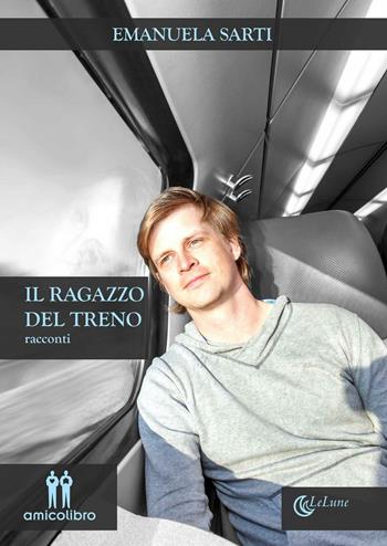 Il ragazzo del treno - Emanuela Sarti - Libro AmicoLibro 2016, LeLune | Libraccio.it