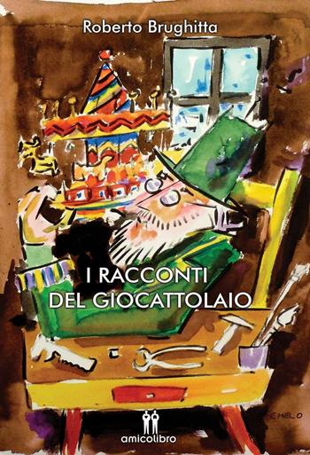 I racconti del giocattolaio - Roberto Brughitta - Libro AmicoLibro 2016, LeLune | Libraccio.it