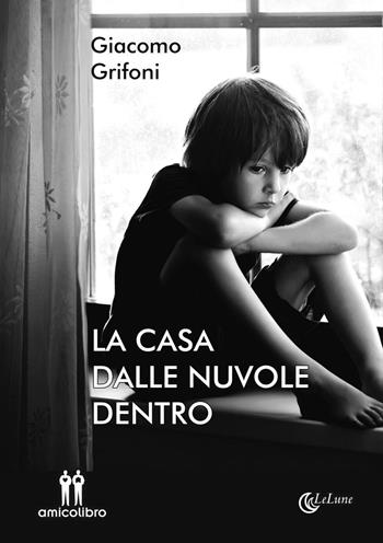 La casa dalle nuvole dentro - Giacomo Grifoni - Libro AmicoLibro 2017, LeLune | Libraccio.it