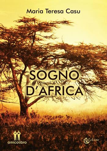 Sogno d'Africa - Maria Teresa Casu - Libro AmicoLibro 2017, LeLune | Libraccio.it