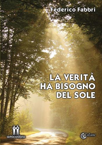 La verità ha bisogno del sole - Federico Fabbri - Libro AmicoLibro 2017 | Libraccio.it