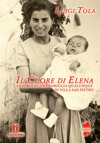 Il cuore di Elena. La storia di una famiglia qualunque di Villa San Pietro - Luigi Tola - Libro AmicoLibro 2018 | Libraccio.it