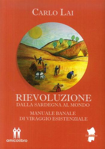 Rievoluzione. Dalla Sardegna al mondo. Manuale banale di viraggio esistenziale - Carlo Lai - Libro AmicoLibro 2018 | Libraccio.it
