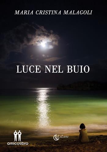 Luce nel buio - Maria Cristina Malagoli - Libro AmicoLibro 2018 | Libraccio.it