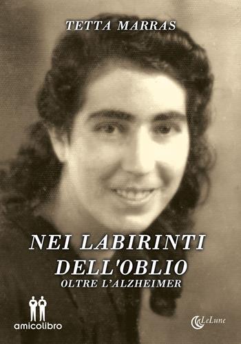Nei labirinti dell'oblio. Oltre l'Alzheimer - Tetta Marras - Libro AmicoLibro 2019, LeLune | Libraccio.it