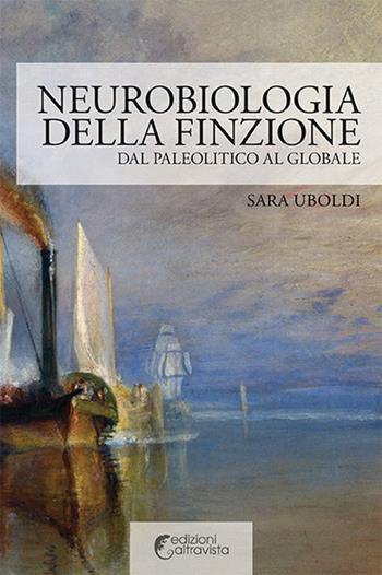 Neurobiologia della finzione. Dal Paleolitico al globale - Sara Uboldi - Libro Altravista 2018, I colori del mondo | Libraccio.it