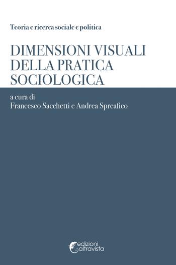 Dimensioni visuali della pratica sociologica  - Libro Altravista 2018, Teoria e ricerca sociale e politica | Libraccio.it