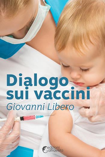 Dialogo sui vaccini - Giovanni Libero - Libro Altravista 2018, Amigdala | Libraccio.it