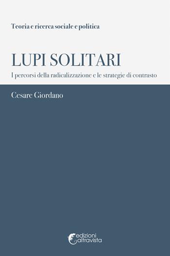 Lupi solitari. I percorsi della radicalizzazione e le strategie di contrasto - Cesare Giordano - Libro Altravista 2018, Teoria e ricerca sociale e politica | Libraccio.it