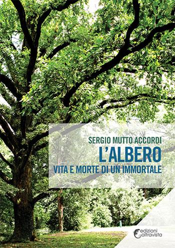 L'albero. Vita e morte di un immortale - Sergio Mutto Accordi - Libro Altravista 2018, Amigdala | Libraccio.it