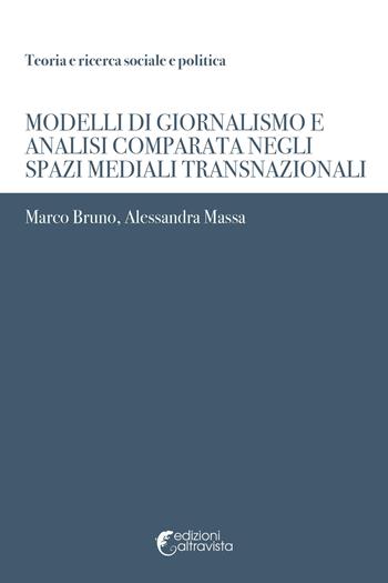 Modelli di giornalismo e analisi comparata negli spazi mediali transnazionali - Marco Bruno, Alessandra Massa - Libro Altravista 2018, Teoria e ricerca sociale e politica | Libraccio.it